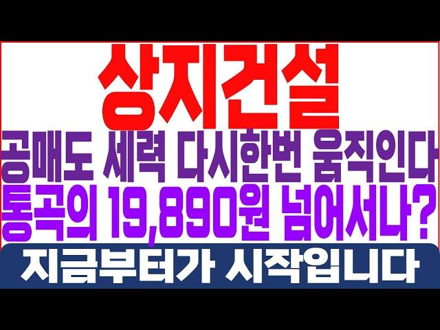 상지건설 주가전망 - 공매도 세력 다시한번 움직인다! 통곡의 19,890원 넘어서나? 지금부터가 시작입니다!