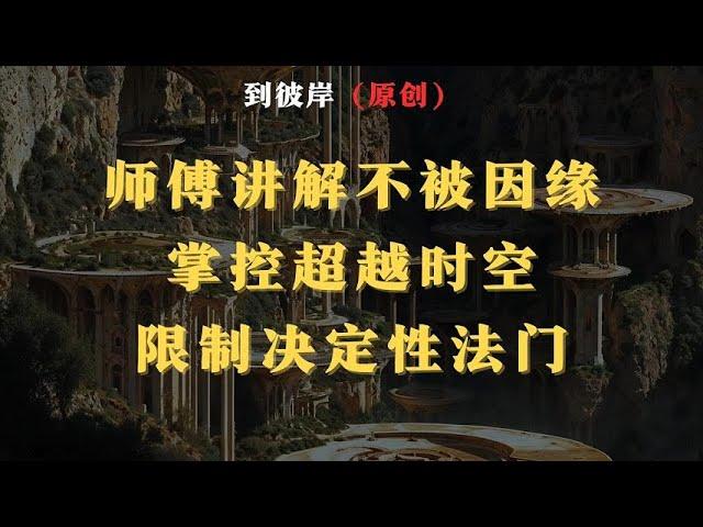师傅讲解不被因缘掌控超越时空限制的决定性法门！