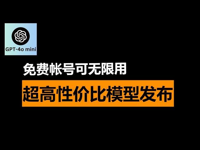 GPT-4o mini好用吗？ChatGPT超高性价比小模型发布！能力更强价格更低，彻底替代GPT-3.5免费帐号可用，而更贵的GPT-4还有优势吗？