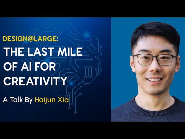 Design@Large: The Last Mile of AI for Creativity - A Talk by Haijun Xia