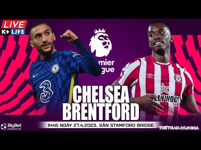 Soi kèo, nhận định bóng đá Chelsea vs Brentford | Ngoại hạng Anh | Trực tiếp K+Life (1h45 ngày 27/4)