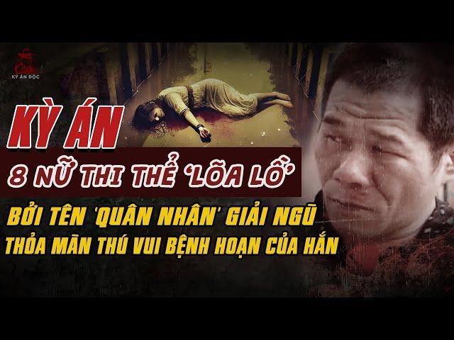 Kỳ Án Trung Quốc: 8 NỮ THI THỂ 'LÕA LỒ' Bởi Tên Tội Phạm Bệnh Hoạn Là QUÂN NHÂN GIẢI NGŨ #giaimakyan