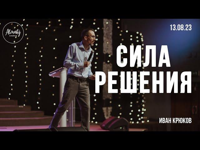 Сила решения | Иван Крюков | Воскресное собрание Almaty Church | 13.08.2023