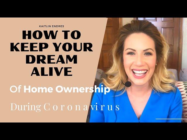 How To Keep Your Dream Alive of Home Ownership During Coronavirus 2020