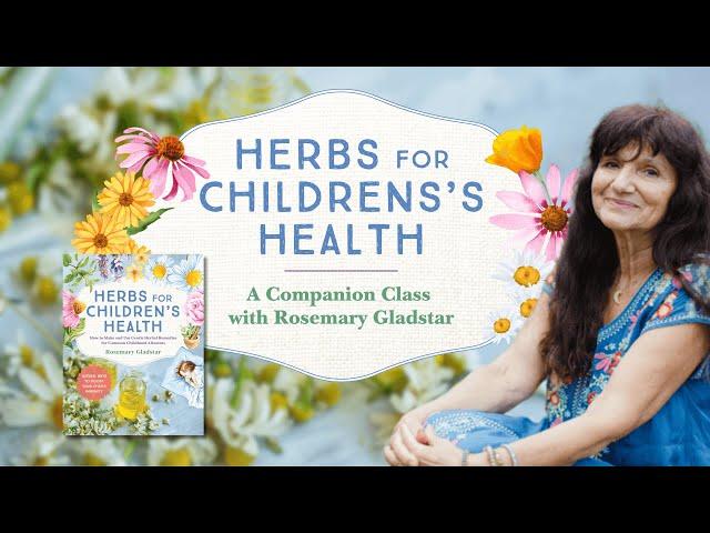 Herbs for Children's Health: A Companion Class with Rosemary Gladstar