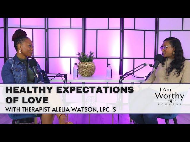 I Am Worthy Podcast S1, E6: Healthy Expectations of Love w/ Lia The Therapist