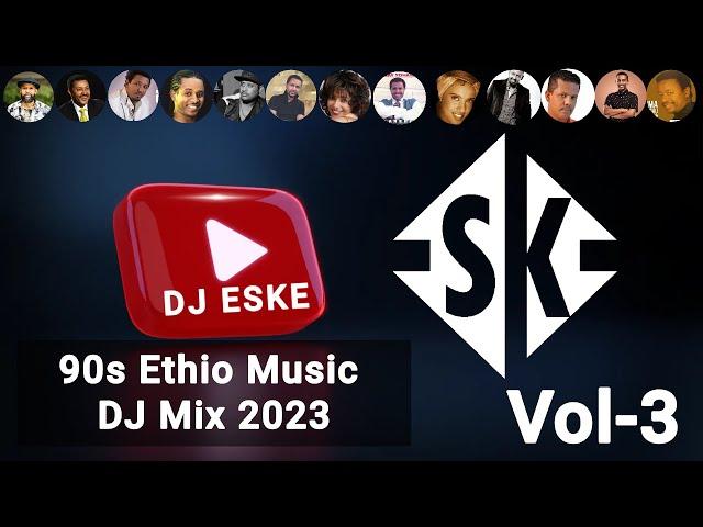 DJ ESKE - BEST 90’s ETHIOPIAN MUSIC NON-STOP DJ MIX 2023 VOL-3