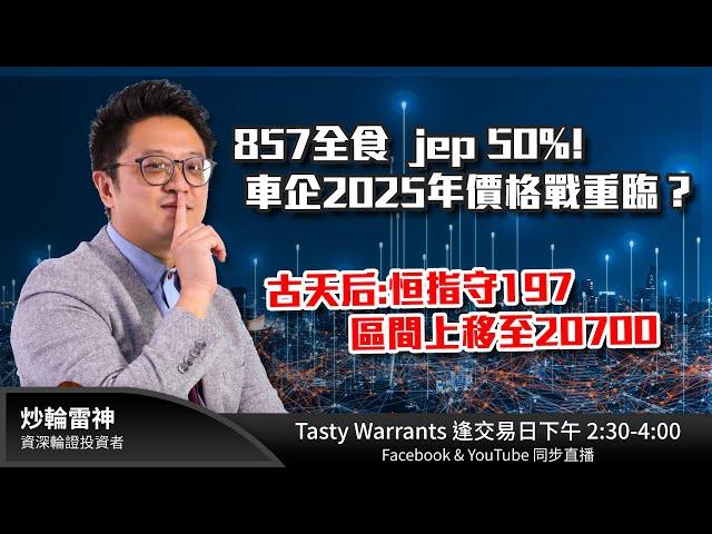 857全食  jep 50%!車企2025年價格戰重臨？古天后:恒指守197 區間上移至20700｜雷神 Lino｜Tasty Warrants 2024-12-30