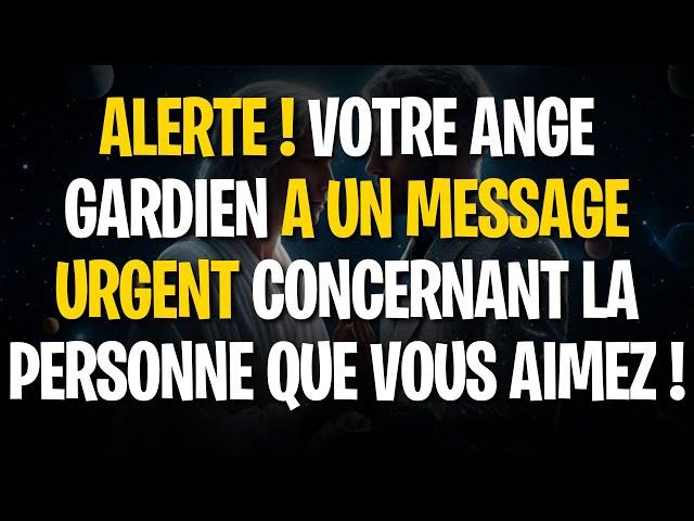 ALERTE ! VOTRE ANGE GARDIEN A UN MESSAGE URGENT CONCERNANT LA PERSONNE QUE VOUS AIMEZ !