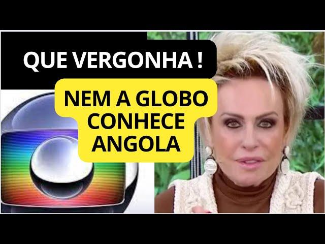 APRESENTADORA ANA MARIA DA GLOBO OFENDE ANGOLANOS EM UMA REPORTAGEM SOBRE ANGOLA