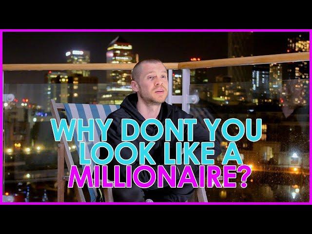 Why Don't You Look Like A Millionaire?