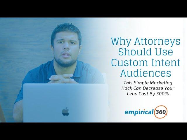 How Using Custom Intent Audiences Can Help Attorneys Decrease Lead Cost By 300%