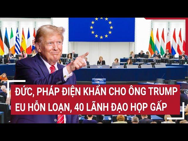 Thời sự quốc tế 8/11: Đức, Pháp điện khẩn cho ông Trump, EU bất ổn, 40 lãnh đạo họp gấp