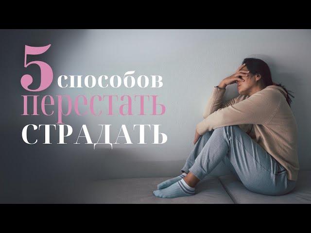 КАК ПЕРЕСТАТЬ СТРАДАТЬ И НАЧАТЬ НОВУЮ ЖИЗНЬ