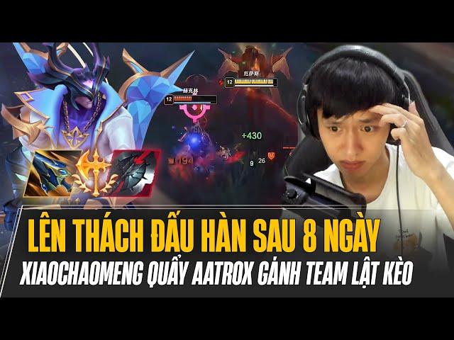 XIAOCHAOMENG ĐÃ LÊN THÁCH ĐẤU HÀN SAU 8 NGÀY VÀ GAME ĐẤU QUẨY AATROX GÁNH TEAM LẬT KÈO MÃN NHÃN