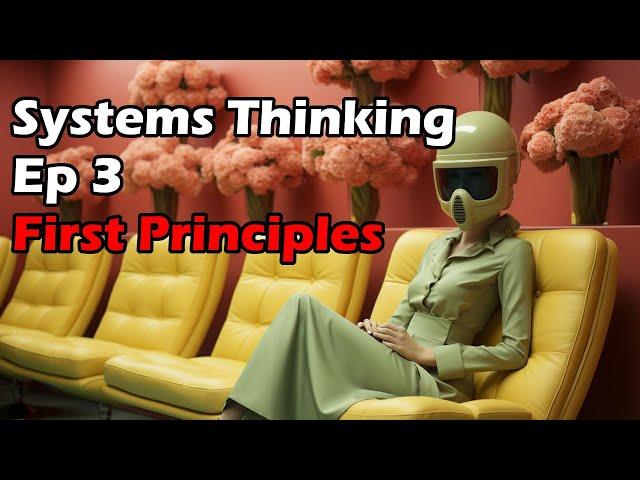 Systems Thinking Ep. 3 - First Principles Thinking