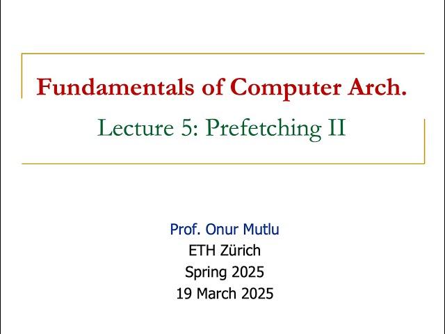 Fundamentals of Computer Architecture -- Lecture 5: Prefetching II (Spring 2025)