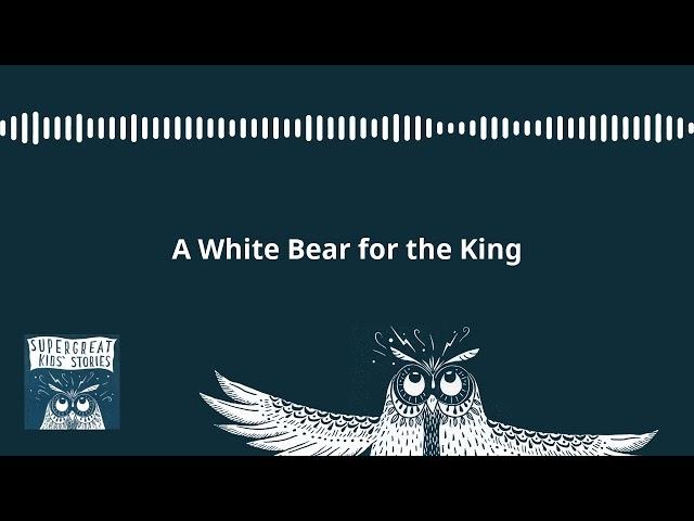 Super Great Kids' Stories - World Wide Stories for Kids - A White Bear for the King