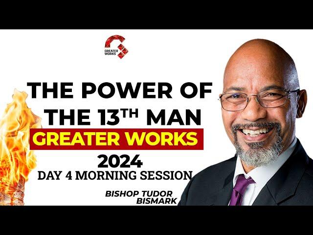 BISHOP TUDOR BISMARK @ GREATER WORKS  2024 ||  || DAY 4 MORNING THE POWER OF THE 13TH MAN