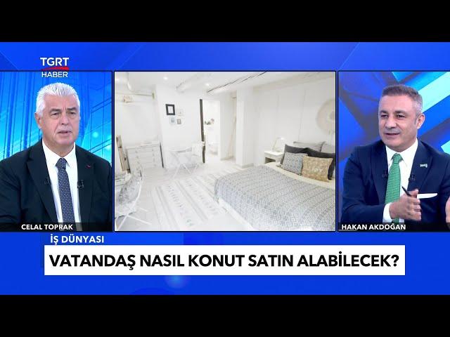 "Kira Fiyatları Normalleşir Mi?" CELAL TOPRAK İLE TÜRKİYE'DE  İŞ DÜNYASI - Hakan AKDOĞAN