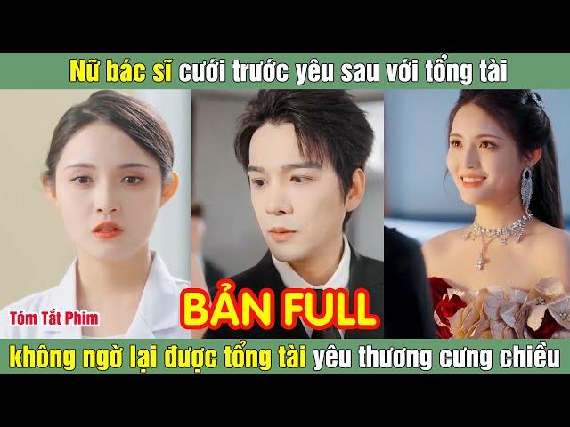 Nữ bác sĩ cưới trước yêu sau với tổng tài không ngờ lại được tổng tài yêu thương cưng chiều