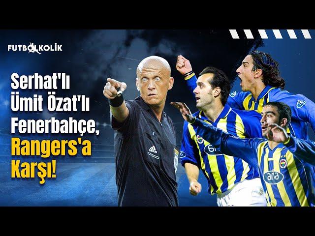 Fenerbahçe-Rangers 2001-02 Ş.Ligi Ön Elemesi | Serhat'lı Ümit'li Fenerbahçe, Rangers'a Karşı!