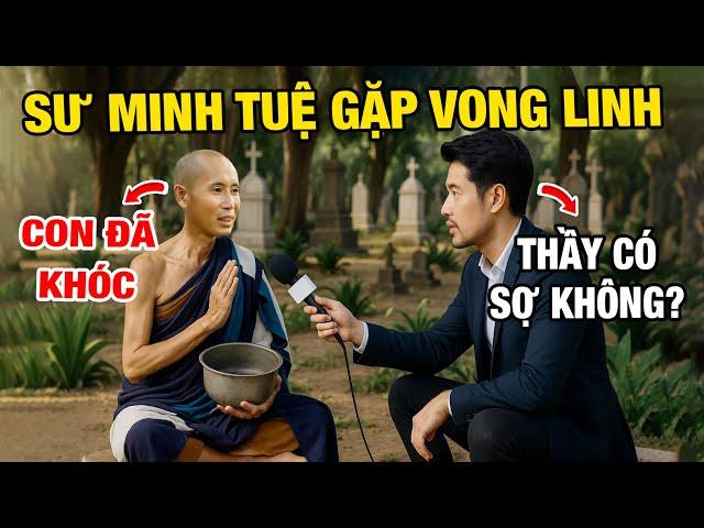 Kinh Ngạc! Sư Minh Tuệ Kể Lại Gặp Vong Linh Lang Thang Giữa Núi - Và Câu Nói Khiến Thầy Rơi Nước Mắt