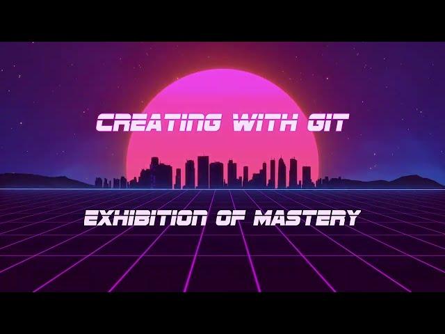 Creating With Git | 5-1: Exhibition of Mastery