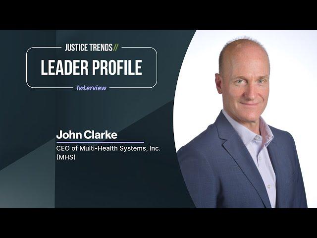 JUSTICE TRENDS // Leader Profile - John Clarke, CEO of Multi-Health Systems, Inc. (MHS)​