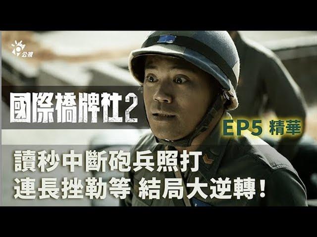讀秒中斷砲兵照打 連長挫勒等 結局大逆轉！｜公視【國際橋牌社2】