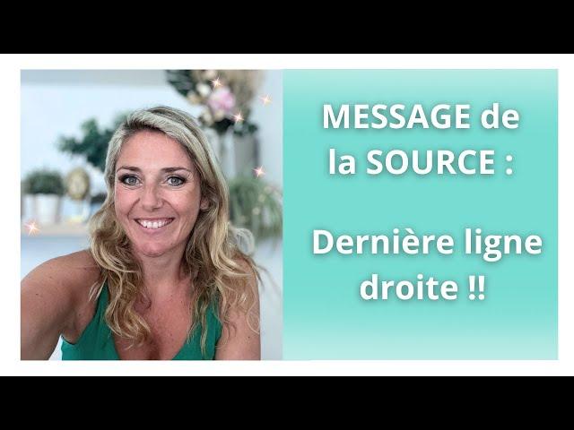 MESSAGE de la SOURCE : Dernière ligne droite !!