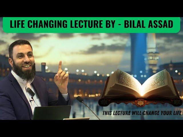 THIS LECTURE WILL BE CHANGE YOUR LIFE -  BILAL ASSAD.