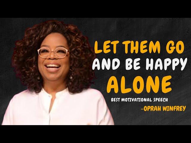 LET THEM GO AND LEARN TO BE HAPPY ALONE - OPRAH WINFREY MOTIVATION