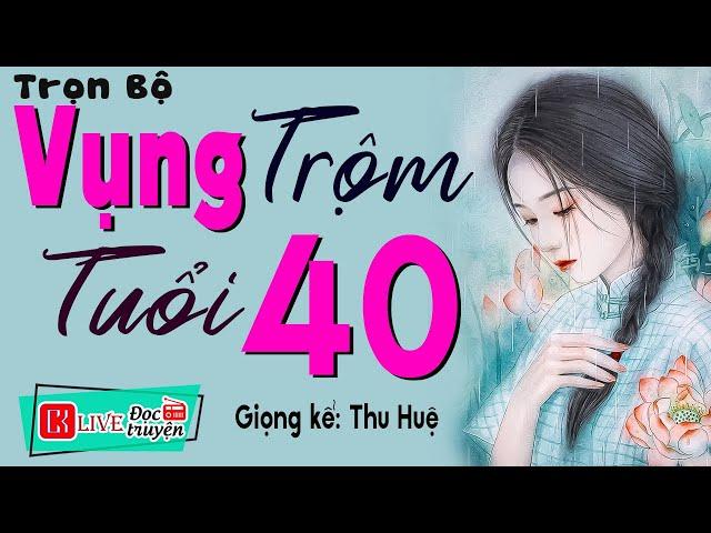 Câu chuyện có thật được kể lại: " VỤNG TRỘM TUỔI 40 " - Tiểu Thuyết Đêm Khuya Việt Nam #ThuHue kể