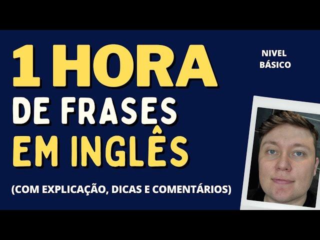 1 HORA DE FRASES EM INGLÊS (COM EXPLICAÇÃO E COMENTÁRIOS)