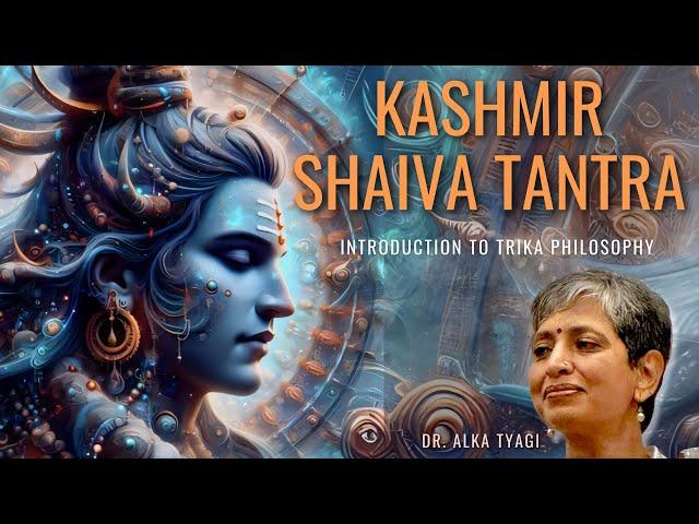 Kashmir Shaivism & Tantra: A Journey into Trika Philosophy | Dr. Alka Tyagi