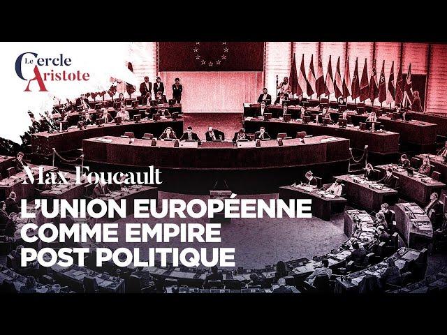 L'UE un empire post-politique I Max foucault