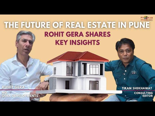 The Future of Real Estate in Pune: Rohit Gera Shares Key Insights