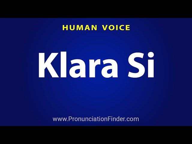 How To Pronounce Klara Si