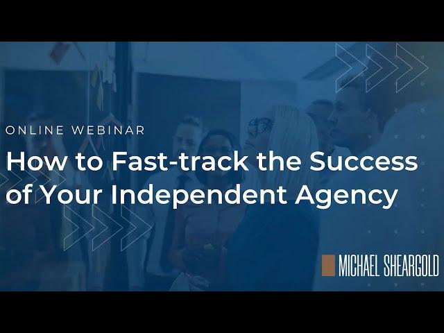 How to Fast-Track the Success of Your Independent Agency - Part 1