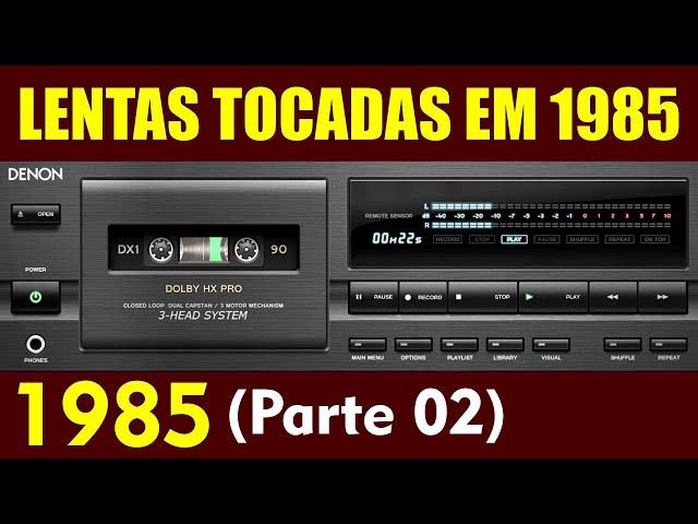 1985 - LENTAS TOCADAS NO ANO 1985 (Parte 02)