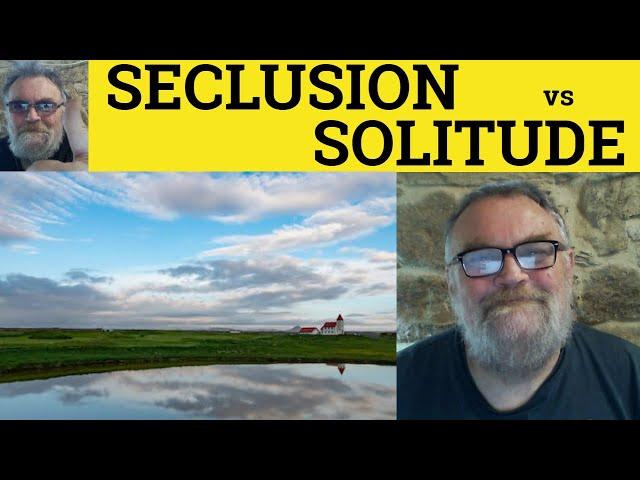  Solitude vs Seclusion - Solitary or Secluded Seclusion and Solitude Difference Seclusion Solitude