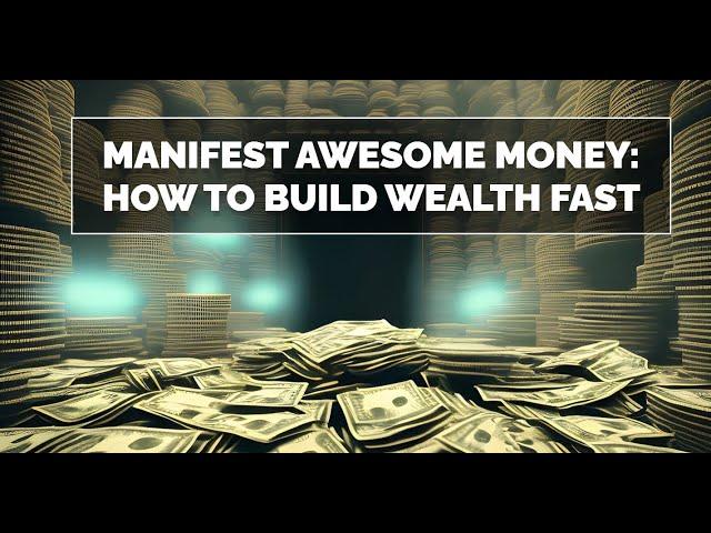 Manifest awesome money: How to Build Wealth Fast