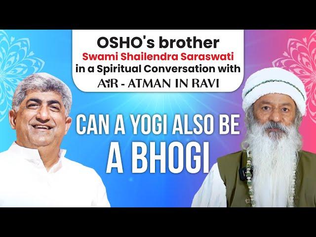 AiR in conversation with Swami Shailendra Saraswati (OSHO's brother) : CAN A YOGI ALSO BE A BHOGI