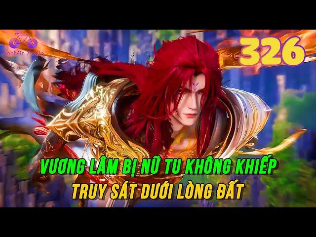 Tiên Nghịch Tập 326 | Vương Lâm bị nữ tu không khiếp truy sát dưới lòng đất