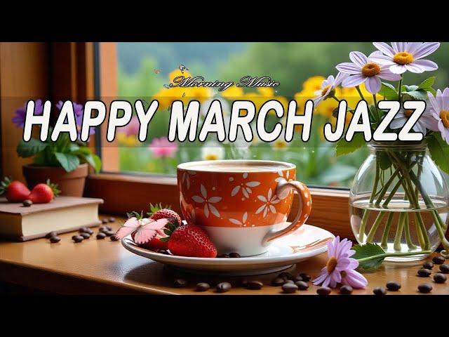 Happy Morning March Jazz  Relaxing Lightly Jazz Cafe Music & Sweet Bossa Nova Piano for Upbeat Mood