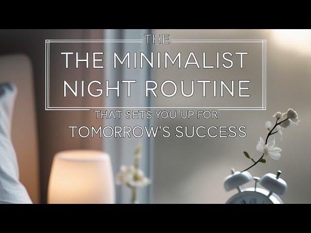 The Minimalist Night Routine That Sets You Up for Tomorrow's Success