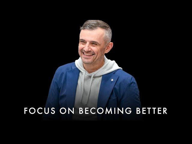 Focus on becoming better! Stop wasting your time on complaining! - Gary Vaynerchuk Motivation