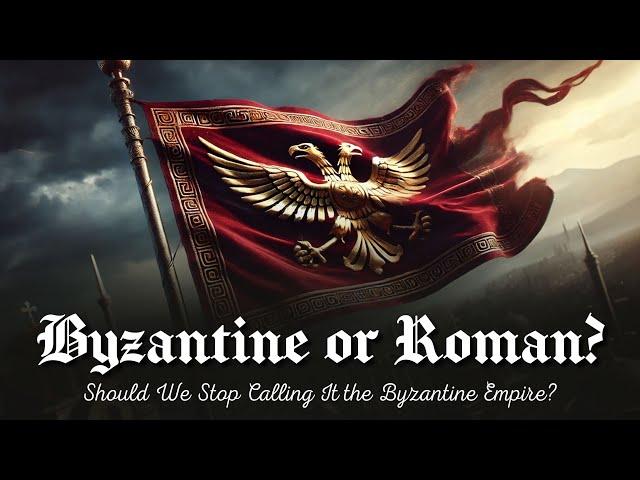 Byzantine or Roman? - Should We Stop Calling It the Byzantine Empire?