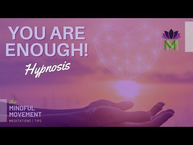 Let Go of Negativity and Unlock Your Full Potential | You are Enough Hypnosis | Mindful Movement